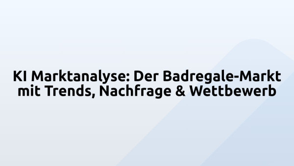 KI Marktanalyse: Der Badregale-Markt mit Trends, Nachfrage & Wettbewerb