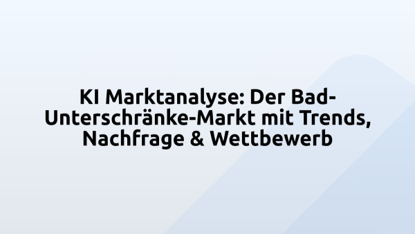 KI Marktanalyse: Der Bad-Unterschränke-Markt mit Trends, Nachfrage & Wettbewerb