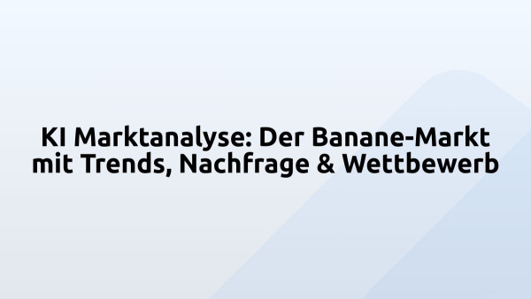 KI Marktanalyse: Der Banane-Markt mit Trends, Nachfrage & Wettbewerb