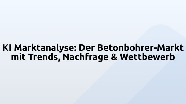 KI Marktanalyse: Der Betonbohrer-Markt mit Trends, Nachfrage & Wettbewerb