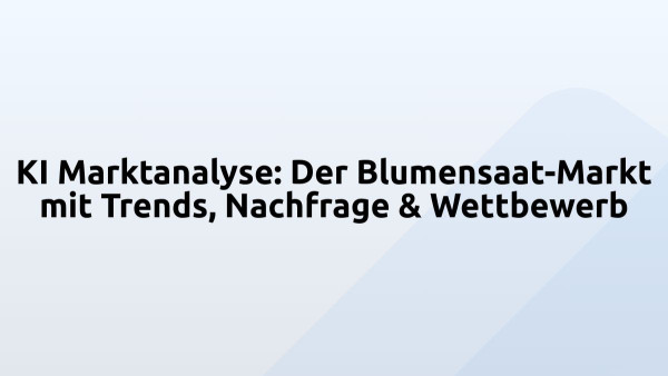 KI Marktanalyse: Der Blumensaat-Markt mit Trends, Nachfrage & Wettbewerb