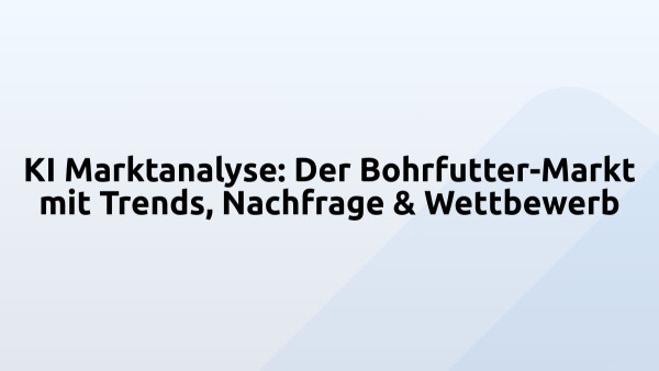 KI Marktanalyse: Der Bohrfutter-Markt mit Trends, Nachfrage & Wettbewerb