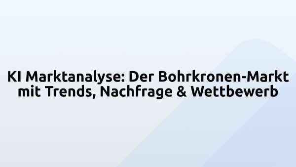KI Marktanalyse: Der Bohrkronen-Markt mit Trends, Nachfrage & Wettbewerb