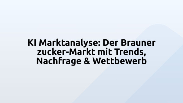 KI Marktanalyse: Der Brauner zucker-Markt mit Trends, Nachfrage & Wettbewerb