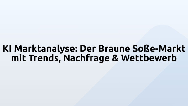 KI Marktanalyse: Der Braune Soße-Markt mit Trends, Nachfrage & Wettbewerb