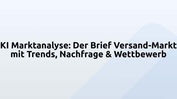 KI Marktanalyse: Der Brief Versand-Markt mit Trends, Nachfrage & Wettbewerb