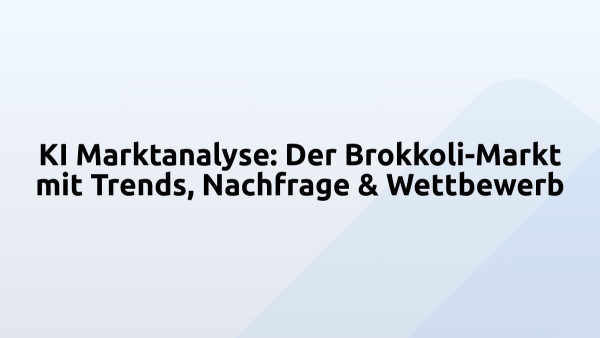 KI Marktanalyse: Der Brokkoli-Markt mit Trends, Nachfrage & Wettbewerb