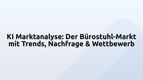 KI Marktanalyse: Der Bürostuhl-Markt mit Trends, Nachfrage & Wettbewerb