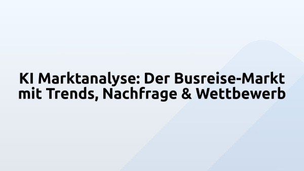 KI Marktanalyse: Der Busreise-Markt mit Trends, Nachfrage & Wettbewerb