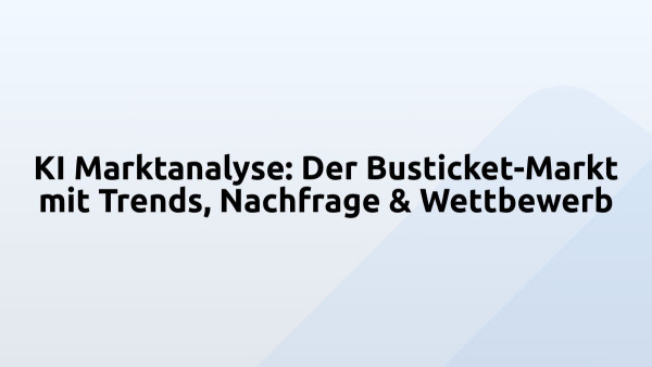 KI Marktanalyse: Der Busticket-Markt mit Trends, Nachfrage & Wettbewerb