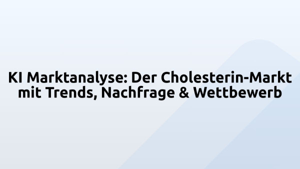 KI Marktanalyse: Der Cholesterin-Markt mit Trends, Nachfrage & Wettbewerb