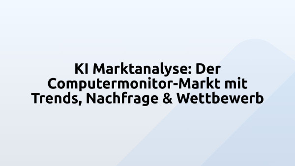 KI Marktanalyse: Der Computermonitor-Markt mit Trends, Nachfrage & Wettbewerb