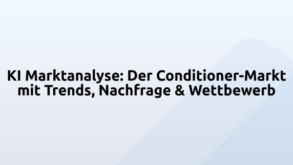 KI Marktanalyse: Der Conditioner-Markt mit Trends, Nachfrage & Wettbewerb