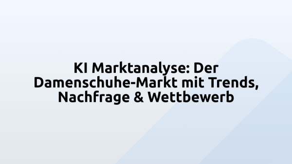 KI Marktanalyse: Der Damenschuhe-Markt mit Trends, Nachfrage & Wettbewerb