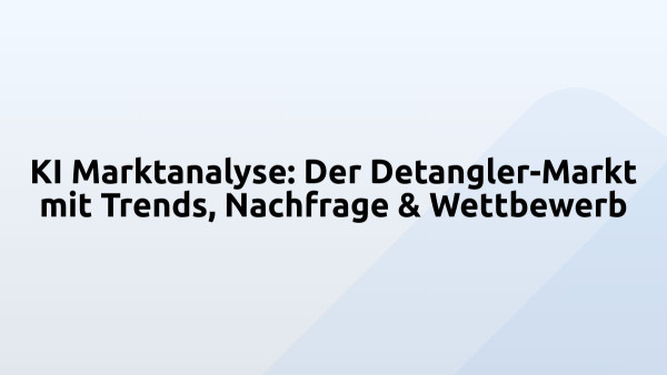 KI Marktanalyse: Der Detangler-Markt mit Trends, Nachfrage & Wettbewerb