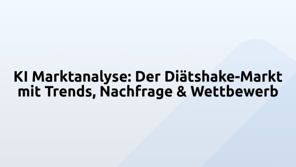 KI Marktanalyse: Der Diätshake-Markt mit Trends, Nachfrage & Wettbewerb