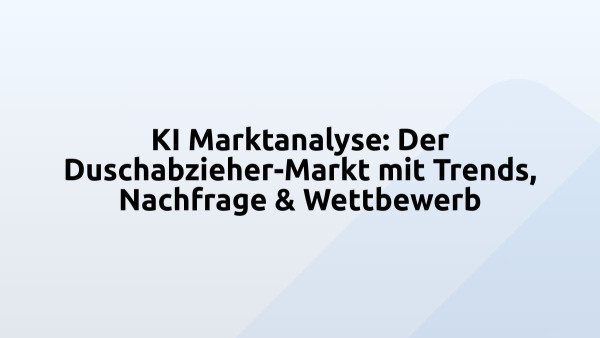 KI Marktanalyse: Der Duschabzieher-Markt mit Trends, Nachfrage & Wettbewerb