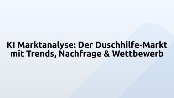 KI Marktanalyse: Der Duschhilfe-Markt mit Trends, Nachfrage & Wettbewerb