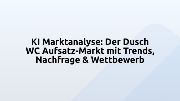 KI Marktanalyse: Der Dusch WC Aufsatz-Markt mit Trends, Nachfrage & Wettbewerb