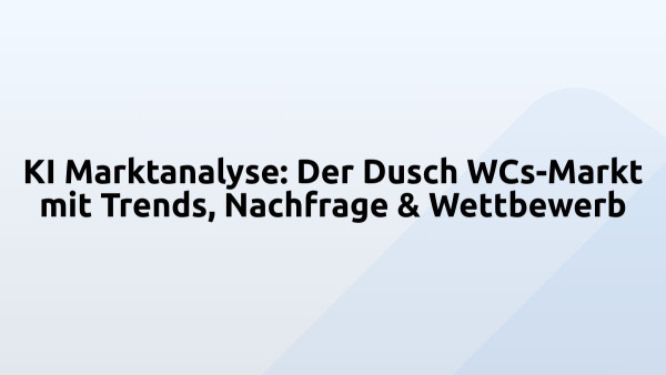 KI Marktanalyse: Der Dusch WCs-Markt mit Trends, Nachfrage & Wettbewerb