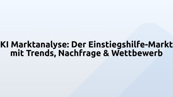 KI Marktanalyse: Der Einstiegshilfe-Markt mit Trends, Nachfrage & Wettbewerb