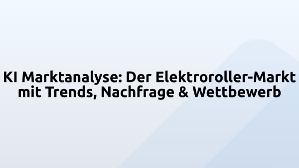 KI Marktanalyse: Der Elektroroller-Markt mit Trends, Nachfrage & Wettbewerb