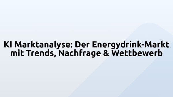 KI Marktanalyse: Der Energydrink-Markt mit Trends, Nachfrage & Wettbewerb