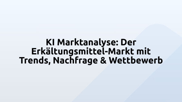 KI Marktanalyse: Der Erkältungsmittel-Markt mit Trends, Nachfrage & Wettbewerb