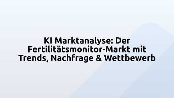 KI Marktanalyse: Der Fertilitätsmonitor-Markt mit Trends, Nachfrage & Wettbewerb