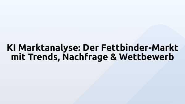 KI Marktanalyse: Der Fettbinder-Markt mit Trends, Nachfrage & Wettbewerb