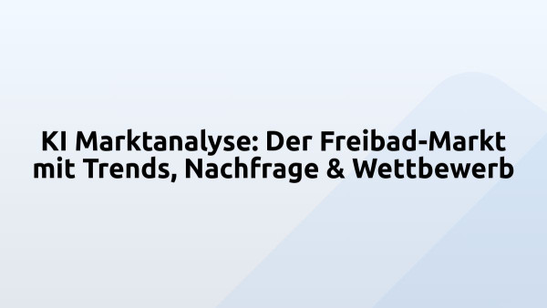 KI Marktanalyse: Der Freibad-Markt mit Trends, Nachfrage & Wettbewerb