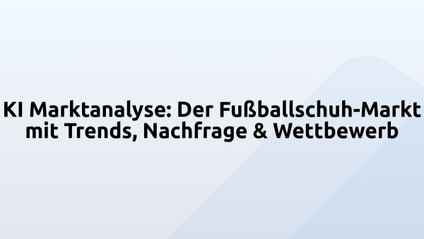 KI Marktanalyse: Der Fußballschuh-Markt mit Trends, Nachfrage & Wettbewerb