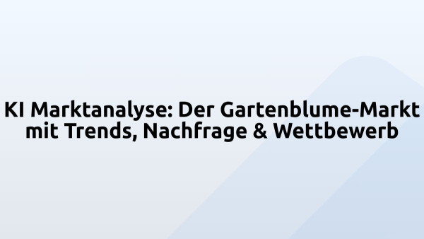 KI Marktanalyse: Der Gartenblume-Markt mit Trends, Nachfrage & Wettbewerb