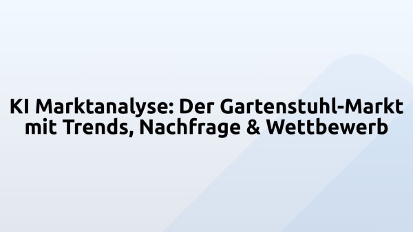 KI Marktanalyse: Der Gartenstuhl-Markt mit Trends, Nachfrage & Wettbewerb