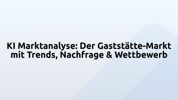 KI Marktanalyse: Der Gaststätte-Markt mit Trends, Nachfrage & Wettbewerb