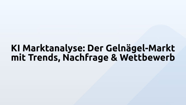 KI Marktanalyse: Der Gelnägel-Markt mit Trends, Nachfrage & Wettbewerb