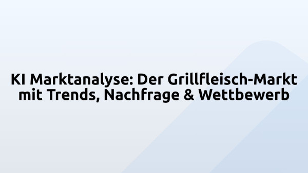 KI Marktanalyse: Der Grillfleisch-Markt mit Trends, Nachfrage & Wettbewerb
