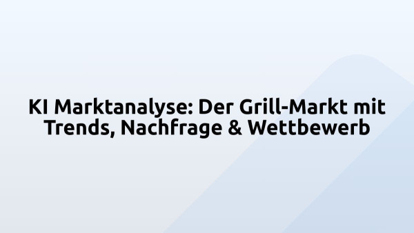 KI Marktanalyse: Der Grill-Markt mit Trends, Nachfrage & Wettbewerb