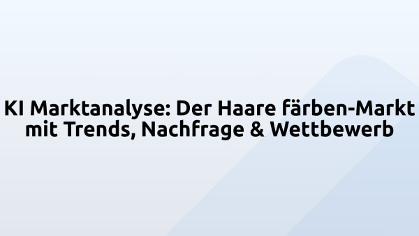 KI Marktanalyse: Der Haare färben-Markt mit Trends, Nachfrage & Wettbewerb