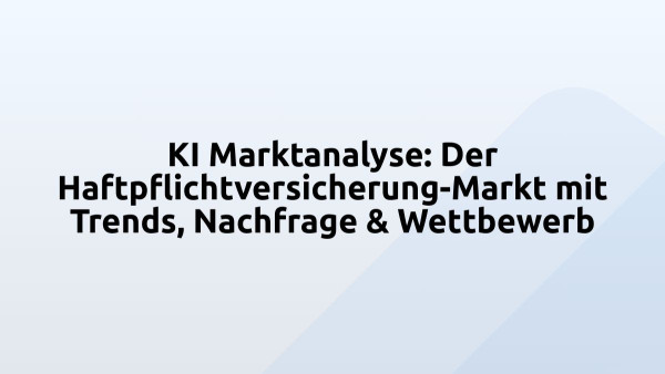 KI Marktanalyse: Der Haftpflichtversicherung-Markt mit Trends, Nachfrage & Wettbewerb