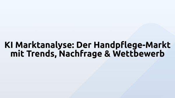 KI Marktanalyse: Der Handpflege-Markt mit Trends, Nachfrage & Wettbewerb