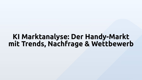 KI Marktanalyse: Der Handy-Markt mit Trends, Nachfrage & Wettbewerb