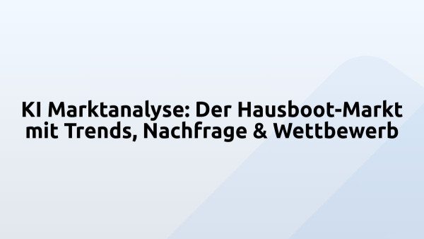 KI Marktanalyse: Der Hausboot-Markt mit Trends, Nachfrage & Wettbewerb
