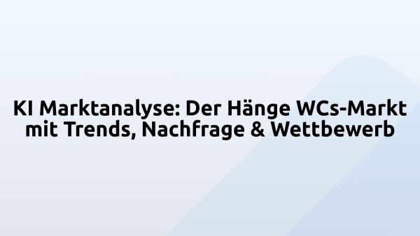KI Marktanalyse: Der Hänge WCs-Markt mit Trends, Nachfrage & Wettbewerb