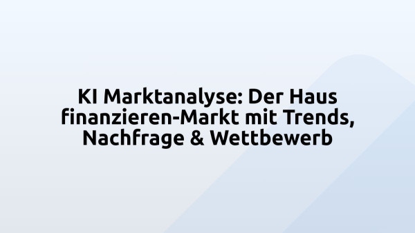 KI Marktanalyse: Der Haus finanzieren-Markt mit Trends, Nachfrage & Wettbewerb