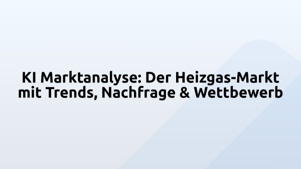 KI Marktanalyse: Der Heizgas-Markt mit Trends, Nachfrage & Wettbewerb