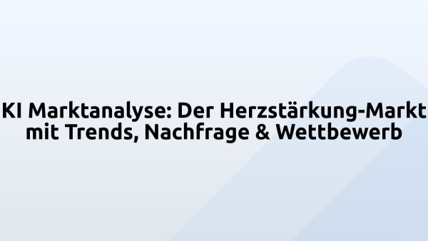 KI Marktanalyse: Der Herzstärkung-Markt mit Trends, Nachfrage & Wettbewerb