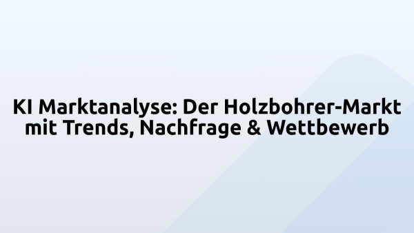 KI Marktanalyse: Der Holzbohrer-Markt mit Trends, Nachfrage & Wettbewerb