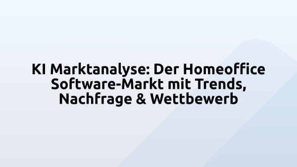 KI Marktanalyse: Der Homeoffice Software-Markt mit Trends, Nachfrage & Wettbewerb