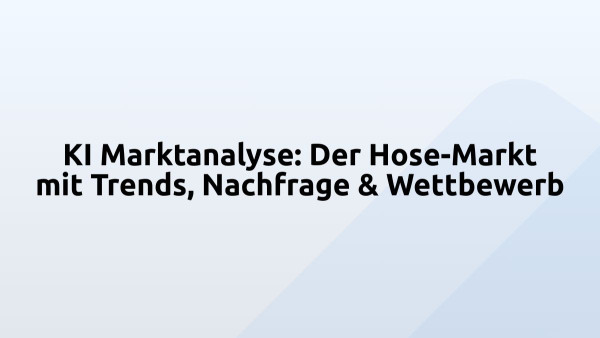 KI Marktanalyse: Der Hose-Markt mit Trends, Nachfrage & Wettbewerb
